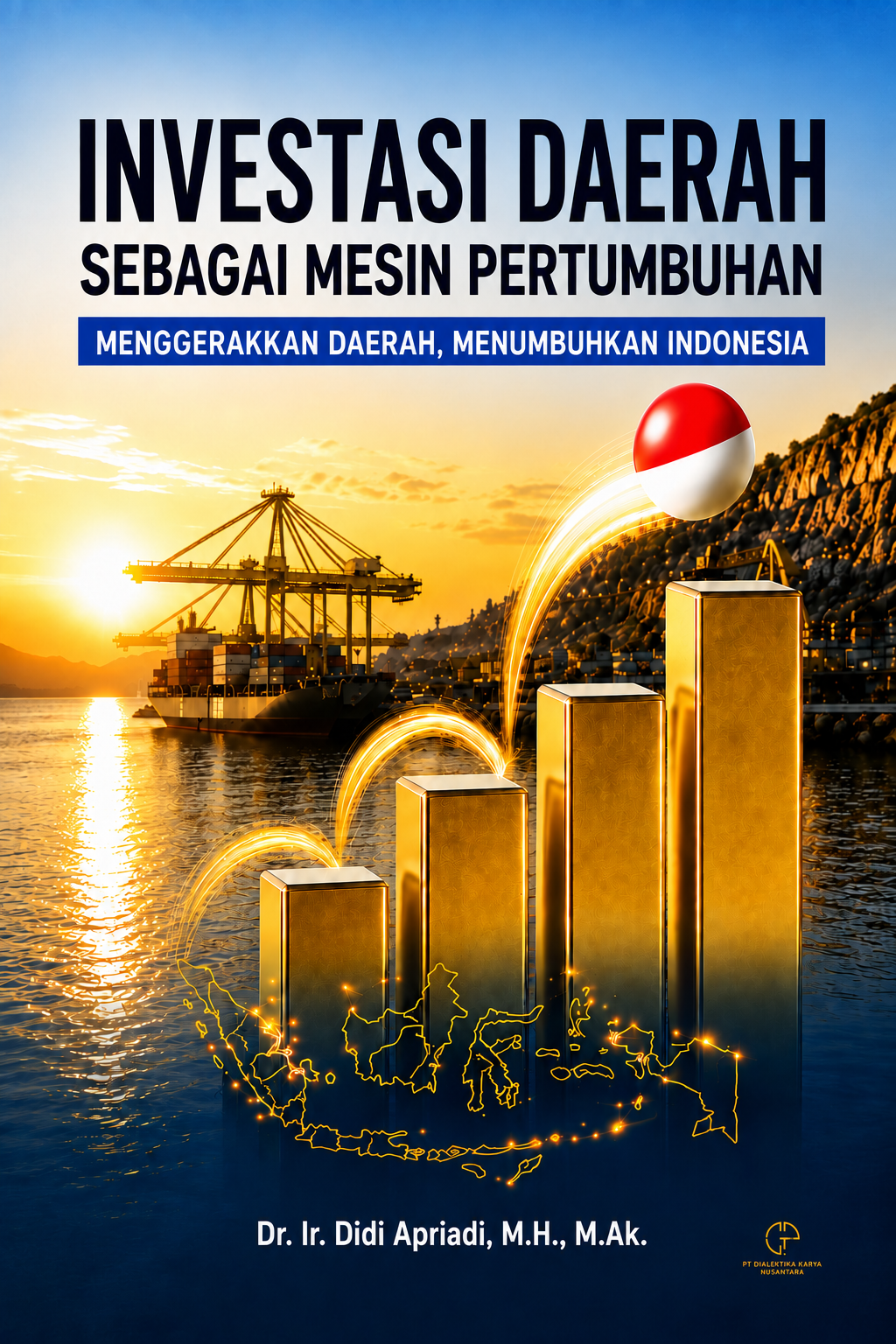 INVESTASI DAERAH SEBAGAI MESIN PERTUMBUHAN: Menggerakkan Daerah, Menumbuhkan Indonesia